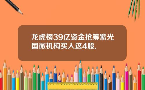 龙虎榜39亿资金抢筹紫光国微机构买入这4股.