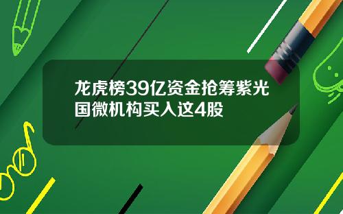 龙虎榜39亿资金抢筹紫光国微机构买入这4股