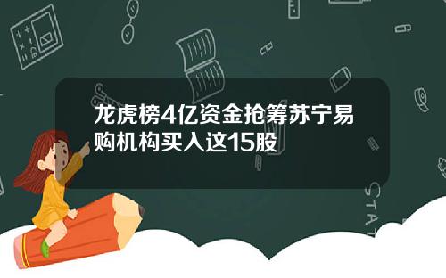 龙虎榜4亿资金抢筹苏宁易购机构买入这15股