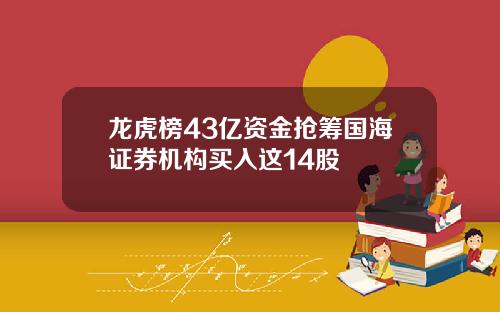 龙虎榜43亿资金抢筹国海证券机构买入这14股