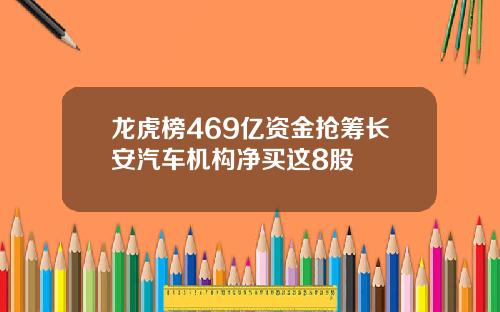 龙虎榜469亿资金抢筹长安汽车机构净买这8股