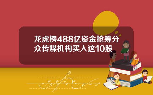 龙虎榜488亿资金抢筹分众传媒机构买入这10股