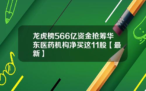 龙虎榜566亿资金抢筹华东医药机构净买这11股【最新】