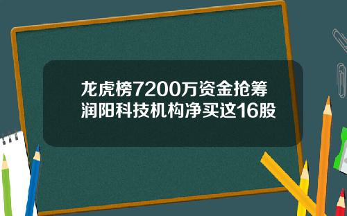 龙虎榜7200万资金抢筹润阳科技机构净买这16股