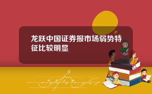 龙跃中国证券报市场弱势特征比较明显
