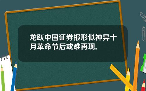 龙跃中国证券报形似神异十月革命节后或难再现.