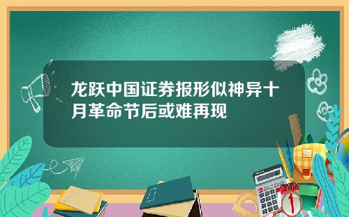龙跃中国证券报形似神异十月革命节后或难再现