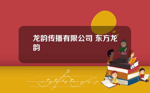 龙韵传播有限公司 东方龙韵