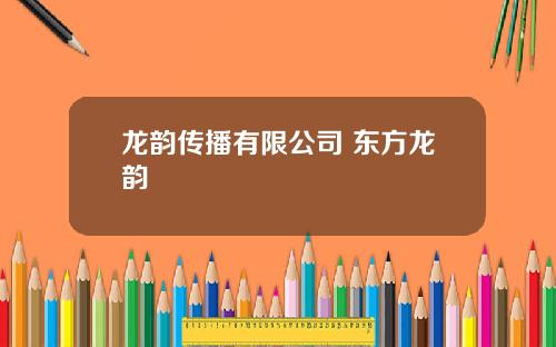 龙韵传播有限公司 东方龙韵