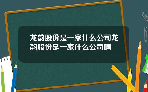 龙韵股份是一家什么公司龙韵股份是一家什么公司啊