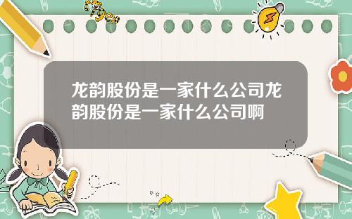 龙韵股份是一家什么公司龙韵股份是一家什么公司啊