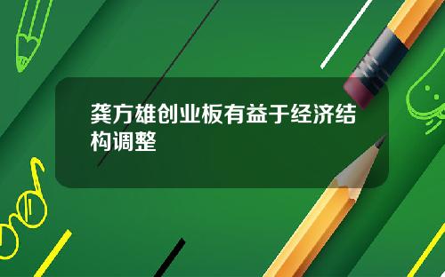 龚方雄创业板有益于经济结构调整