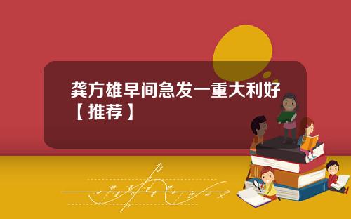 龚方雄早间急发一重大利好【推荐】