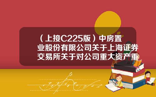 （上接C225版）中房置业股份有限公司关于上海证券交易所关于对公司重大资产重组草案审核意见函回复的公告（下转C227版）-富成证券经纪有限公司
