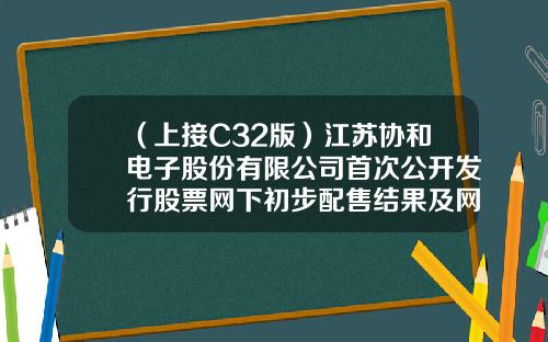 （上接C32版）江苏协和电子股份有限公司首次公开发行股票网下初步配售结果及网上中签结果公告（下转C34版）-温州博普机械有限公司