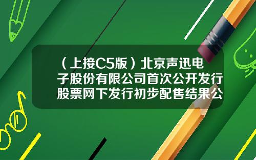 （上接C5版）北京声迅电子股份有限公司首次公开发行股票网下发行初步配售结果公告（下转C7版）-同祥控股集团市值多少