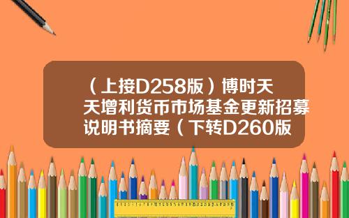 （上接D258版）博时天天增利货币市场基金更新招募说明书摘要（下转D260版）-天津国美基金