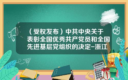 （受权发布）中共中央关于表彰全国优秀共产党员和全国先进基层党组织的决定-浙江旭新建设集团有限公司