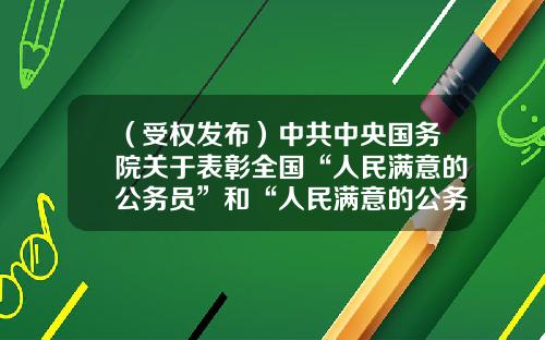 （受权发布）中共中央国务院关于表彰全国“人民满意的公务员”和“人民满意的公务员集体”的决定-韶关新华北石化总公司在哪