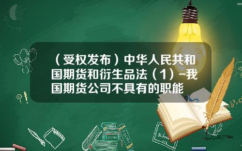 （受权发布）中华人民共和国期货和衍生品法（1）-我国期货公司不具有的职能