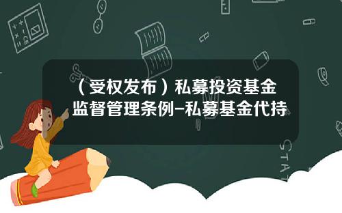 （受权发布）私募投资基金监督管理条例-私募基金代持