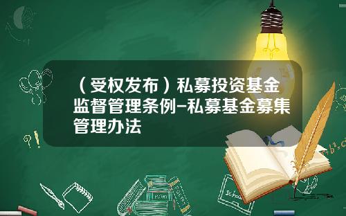 （受权发布）私募投资基金监督管理条例-私募基金募集管理办法