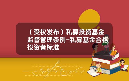 （受权发布）私募投资基金监督管理条例-私募基金合格投资者标准