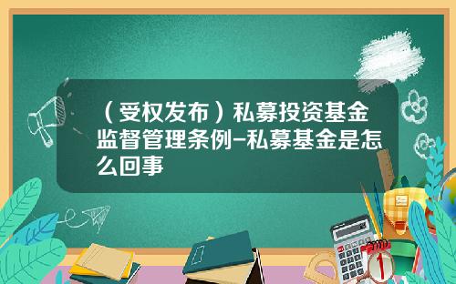 （受权发布）私募投资基金监督管理条例-私募基金是怎么回事