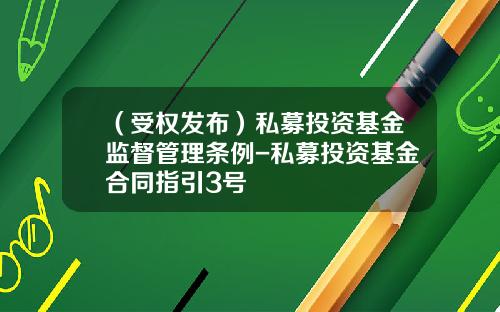 （受权发布）私募投资基金监督管理条例-私募投资基金合同指引3号