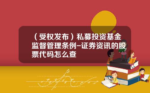 （受权发布）私募投资基金监督管理条例-证券资讯的股票代码怎么查