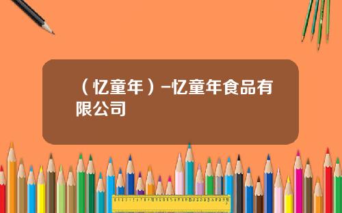 （忆童年）-忆童年食品有限公司