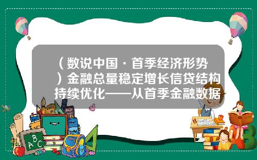 （数说中国·首季经济形势）金融总量稳定增长信贷结构持续优化——从首季金融数据看金融服务实体经济-15年中国经济总量增长多少