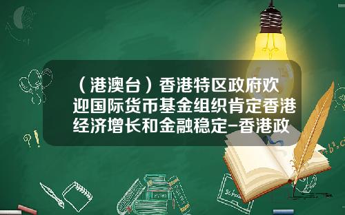 （港澳台）香港特区政府欢迎国际货币基金组织肯定香港经济增长和金融稳定-香港政府基金