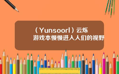 （Yunsoorl）云烁游戏本慢慢进入人们的视野