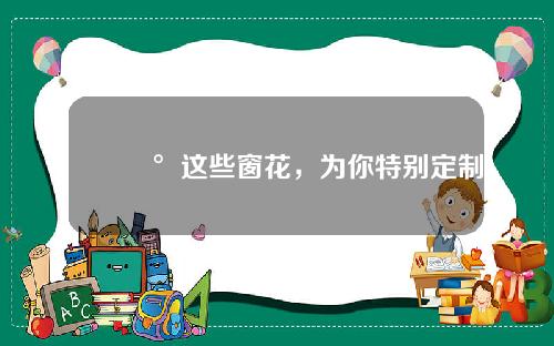 🥰这些窗花，为你特别定制