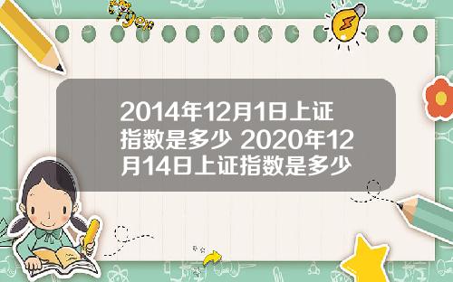 2014年12月1日上证指数是多少 2020年12月14日上证指数是多少