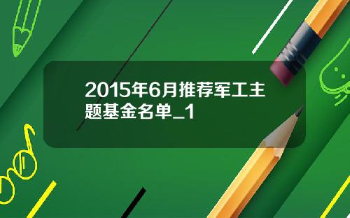 2015年6月推荐军工主题基金名单_1