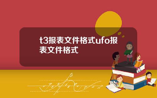 t3报表文件格式ufo报表文件格式