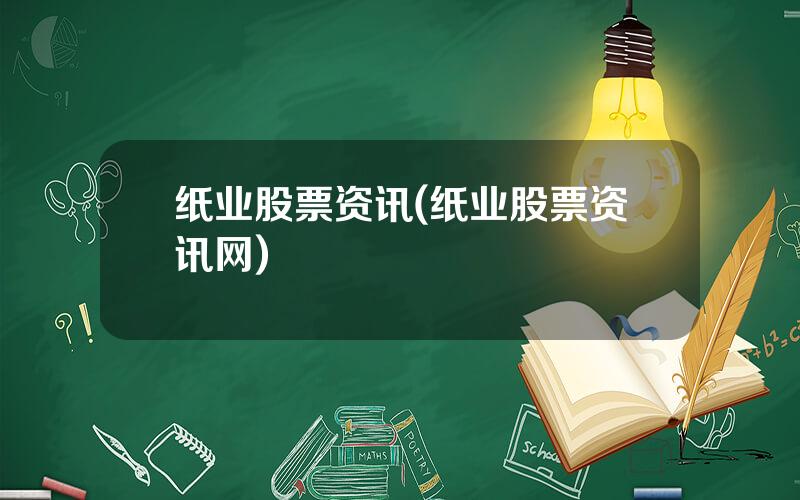 纸业股票资讯(纸业股票资讯网)