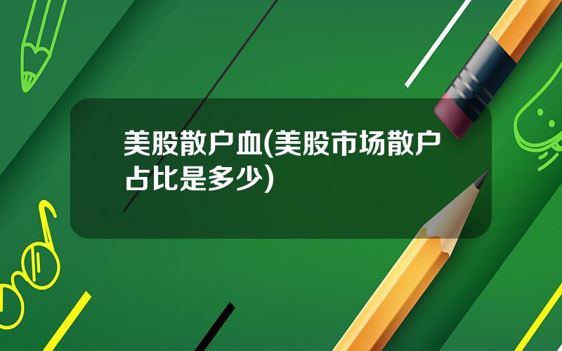 美股散户血(美股市场散户占比是多少)