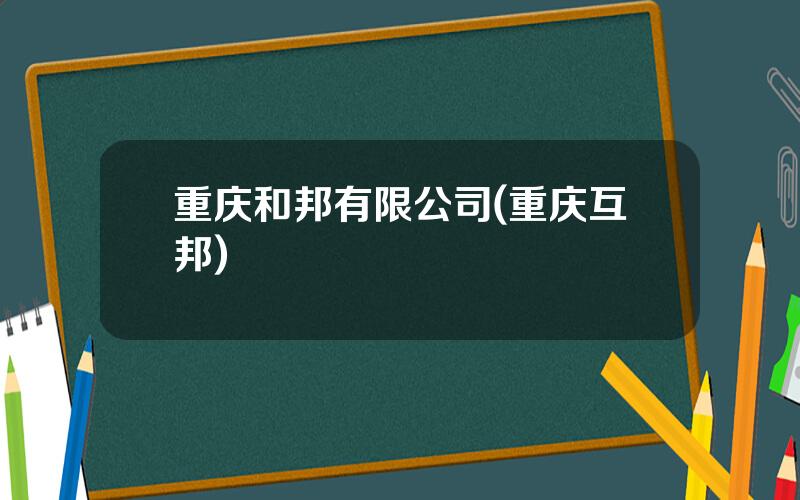 重庆和邦有限公司(重庆互邦)