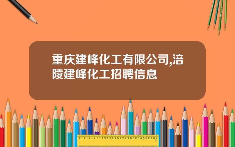 重庆建峰化工有限公司,涪陵建峰化工招聘信息