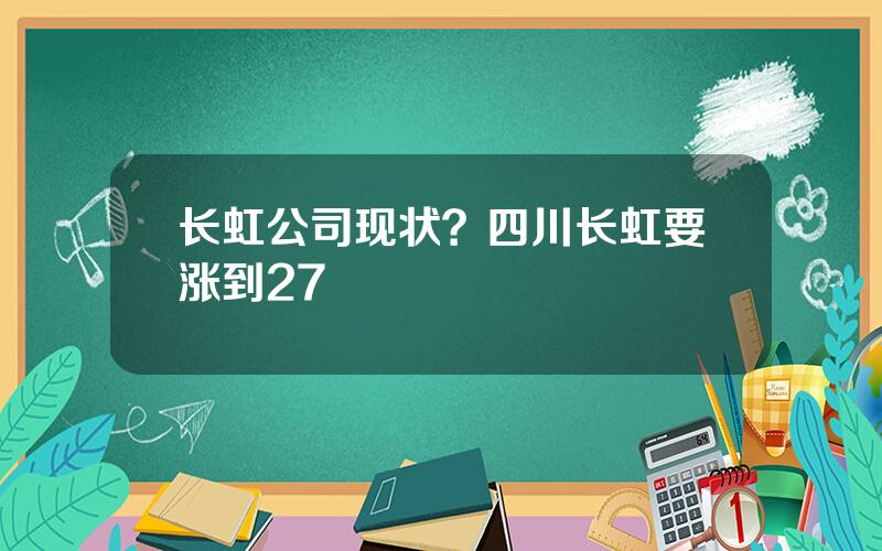 长虹公司现状？四川长虹要涨到27