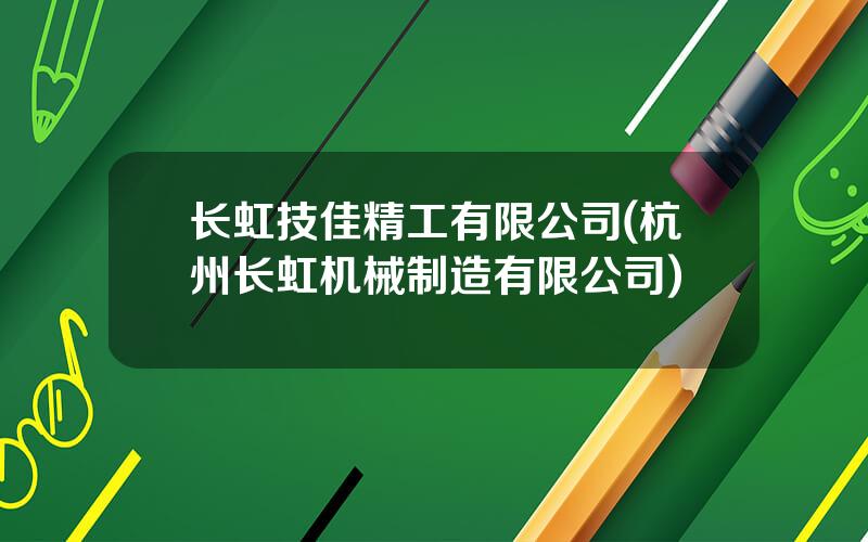 长虹技佳精工有限公司(杭州长虹机械制造有限公司)
