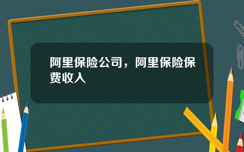 阿里保险公司，阿里保险保费收入