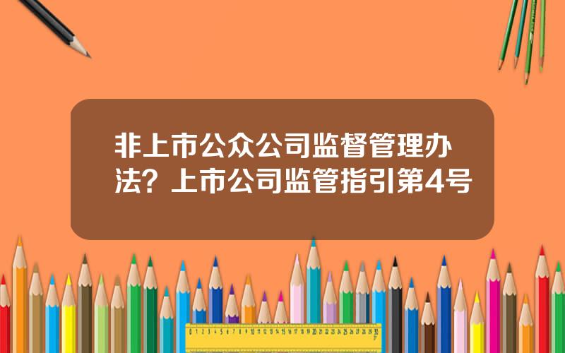 非上市公众公司监督管理办法？上市公司监管指引第4号