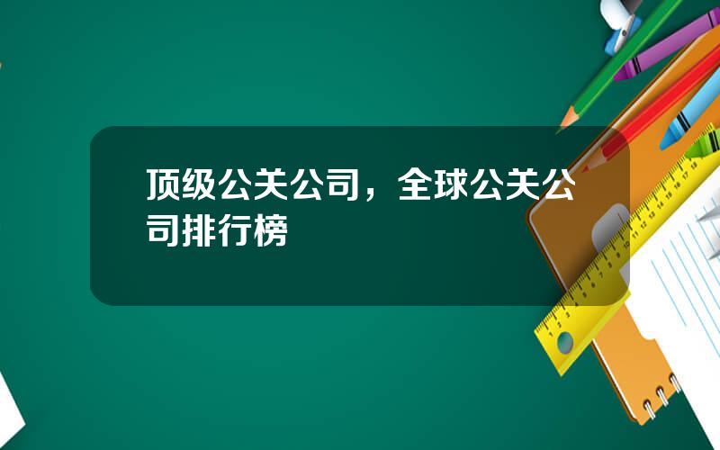 顶级公关公司，全球公关公司排行榜