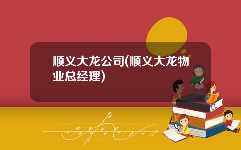 顺义大龙公司(顺义大龙物业总经理)