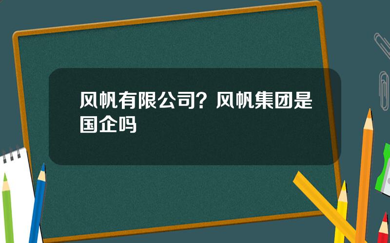 风帆有限公司？风帆集团是国企吗
