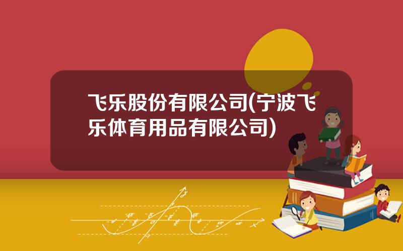 飞乐股份有限公司(宁波飞乐体育用品有限公司)